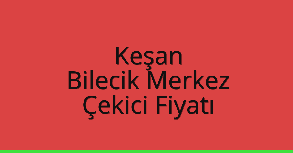 Keşan Çekici Fiyatı – Bilecik Merkez Oto Kurtarıcı Ücreti
