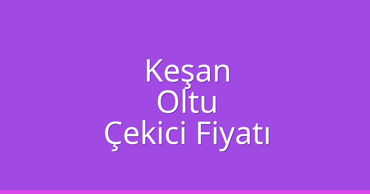 Keşan Çekici Fiyatı - Oltu Oto Kurtarıcı Ücreti Keşan Çekici Fiyatı – Oltu Oto Kurtarıcı Ücreti