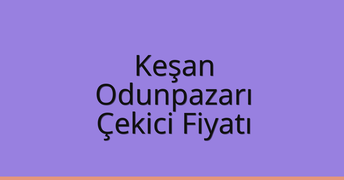 Keşan Çekici Fiyatı – Odunpazarı Oto Kurtarıcı Ücreti