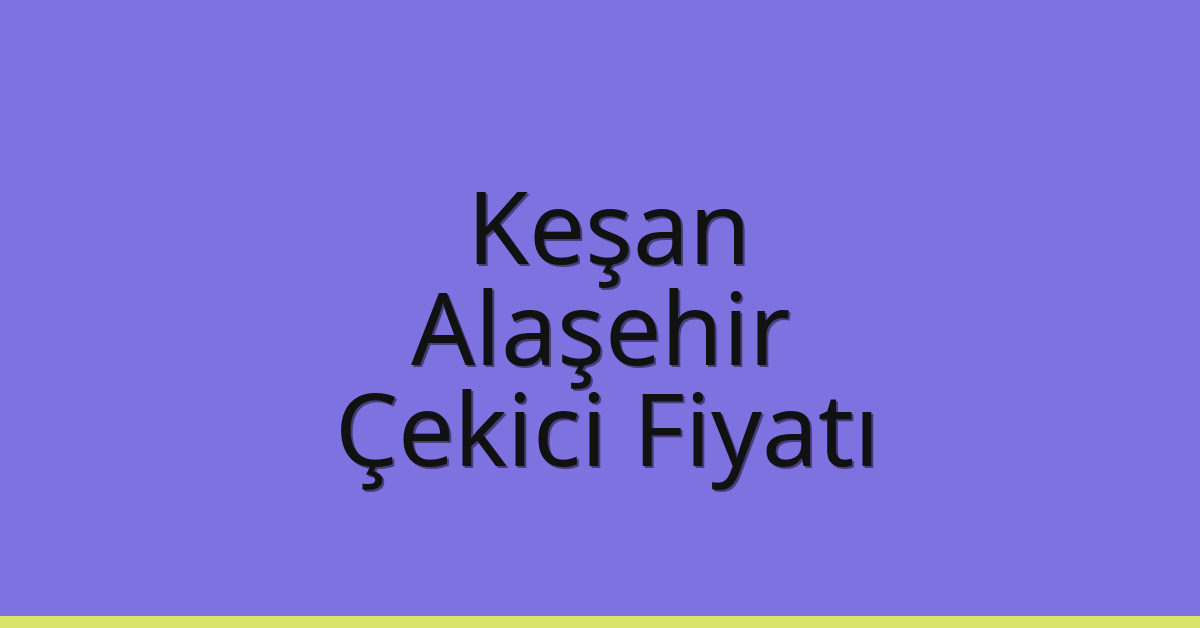 Keşan Çekici Fiyatı – Alaşehir Oto Kurtarıcı Ücreti