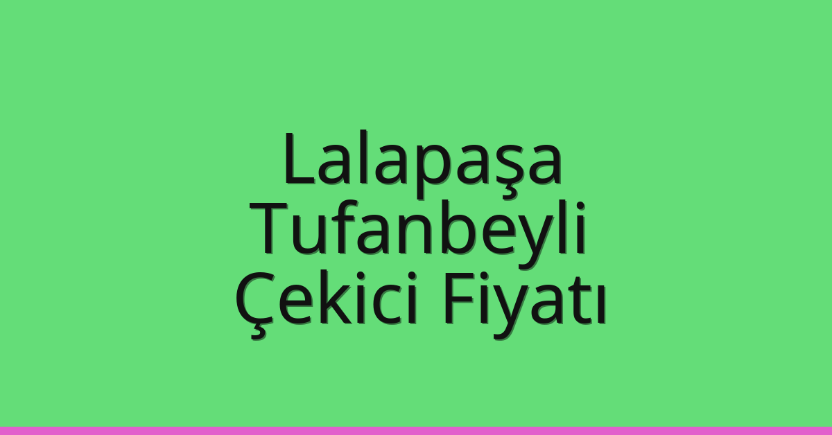 Lalapaşa Çekici Fiyatı – Tufanbeyli Oto Kurtarıcı Ücreti