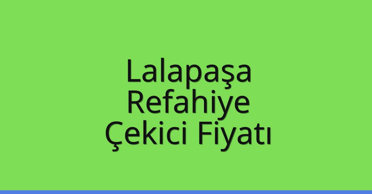 Lalapaşa Çekici Fiyatı – Refahiye Oto Kurtarıcı Ücreti