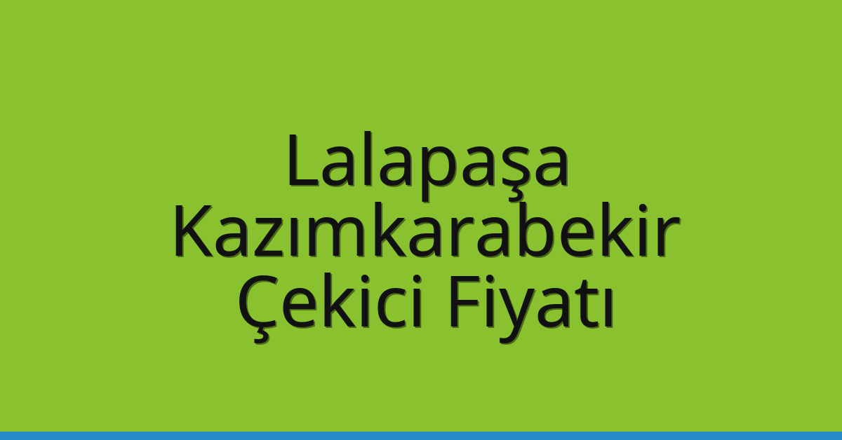 Lalapaşa Çekici Fiyatı – Kazımkarabekir Oto Kurtarıcı Ücreti