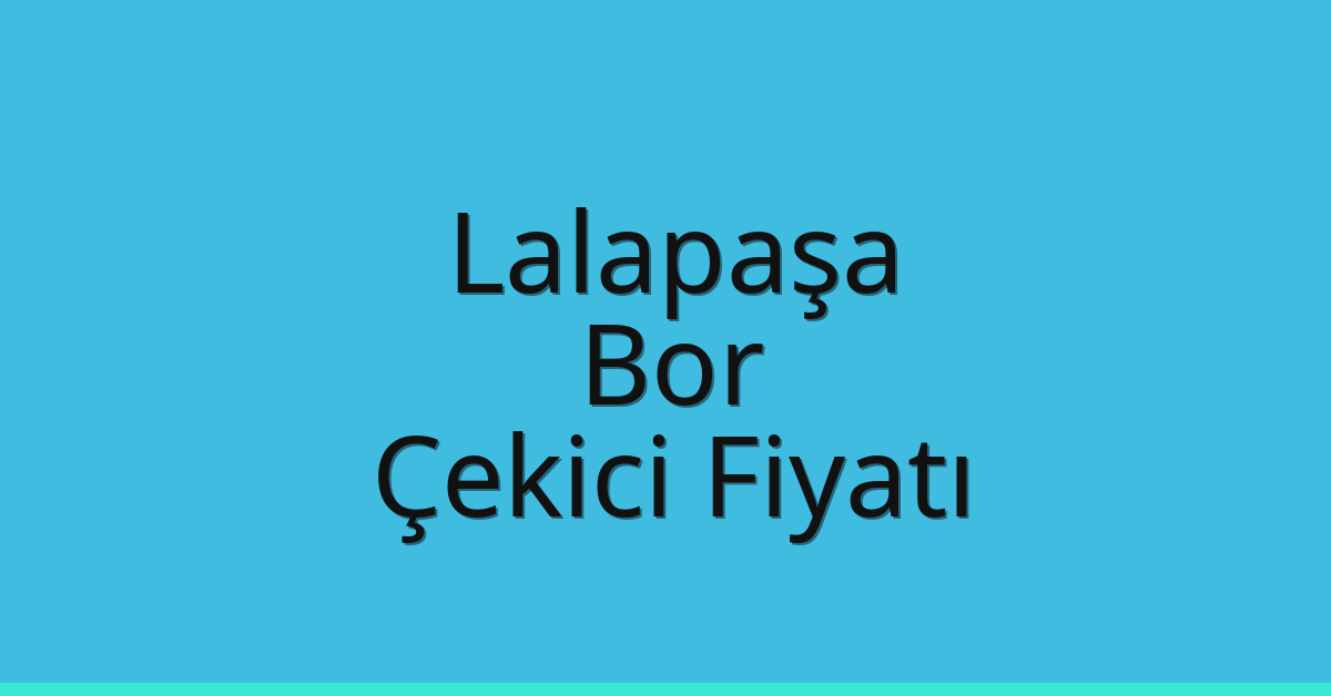 Lalapaşa Çekici Fiyatı – Bor Oto Kurtarıcı Ücreti