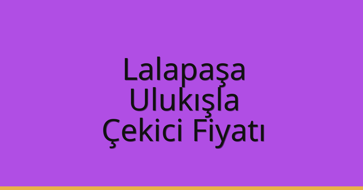 Lalapaşa Çekici Fiyatı – Ulukışla Oto Kurtarıcı Ücreti