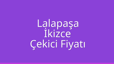 Lalapaşa Çekici Fiyatı – İkizce Oto Kurtarıcı Ücreti