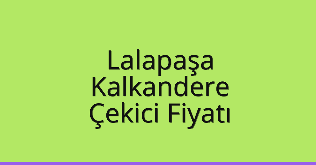 Lalapaşa Çekici Fiyatı – Kalkandere Oto Kurtarıcı Ücreti