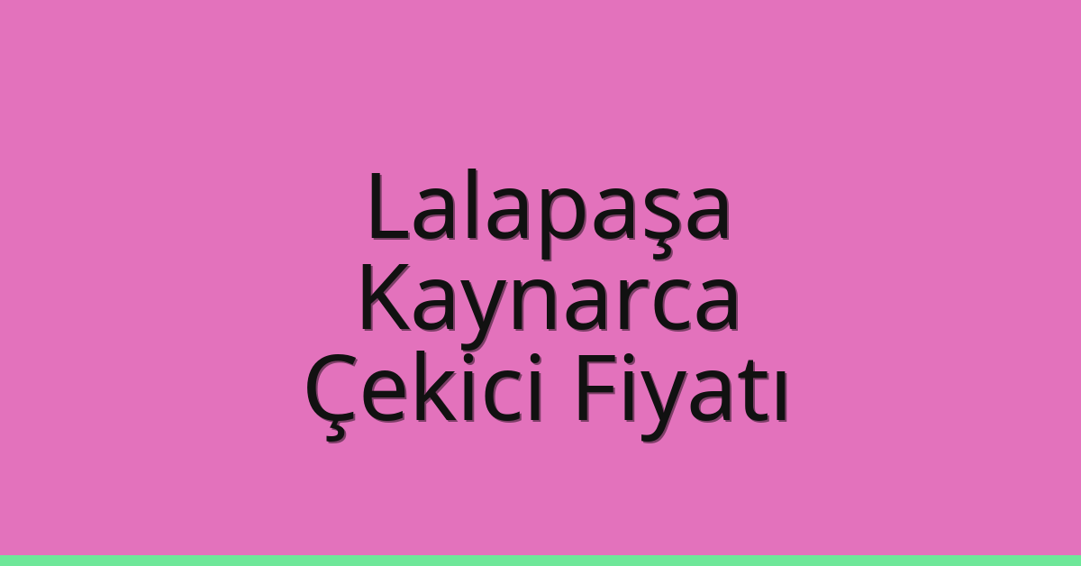Lalapaşa Çekici Fiyatı – Kaynarca Oto Kurtarıcı Ücreti