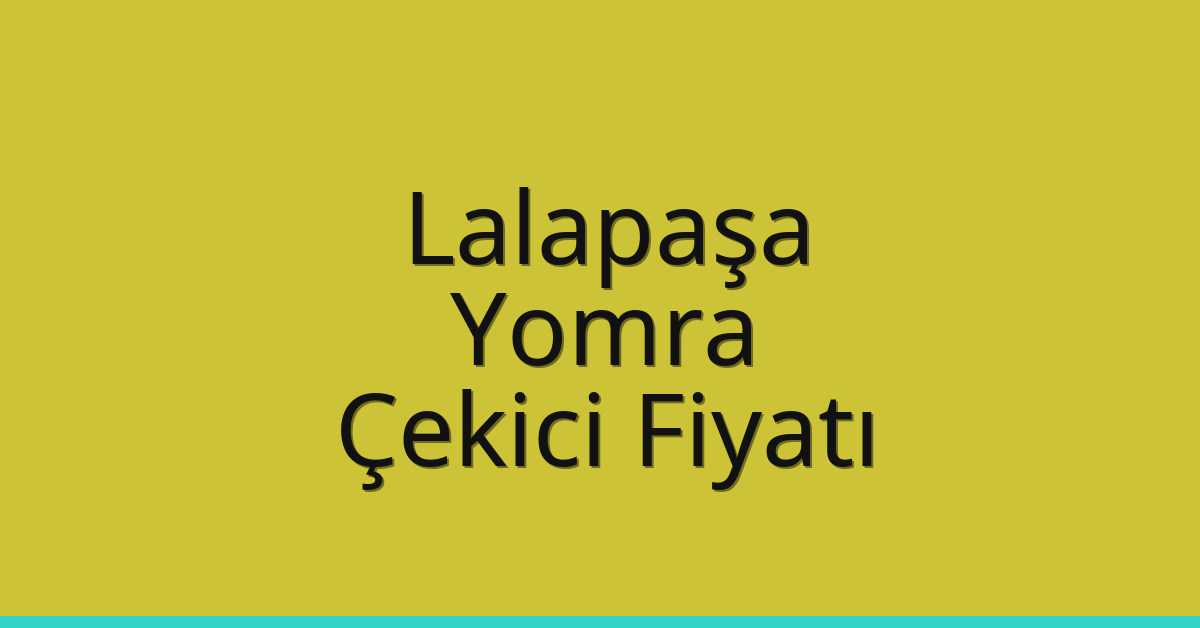 Lalapaşa Çekici Fiyatı – Yomra Oto Kurtarıcı Ücreti
