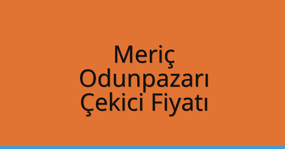 Meriç Çekici Fiyatı – Odunpazarı Oto Kurtarıcı Ücreti