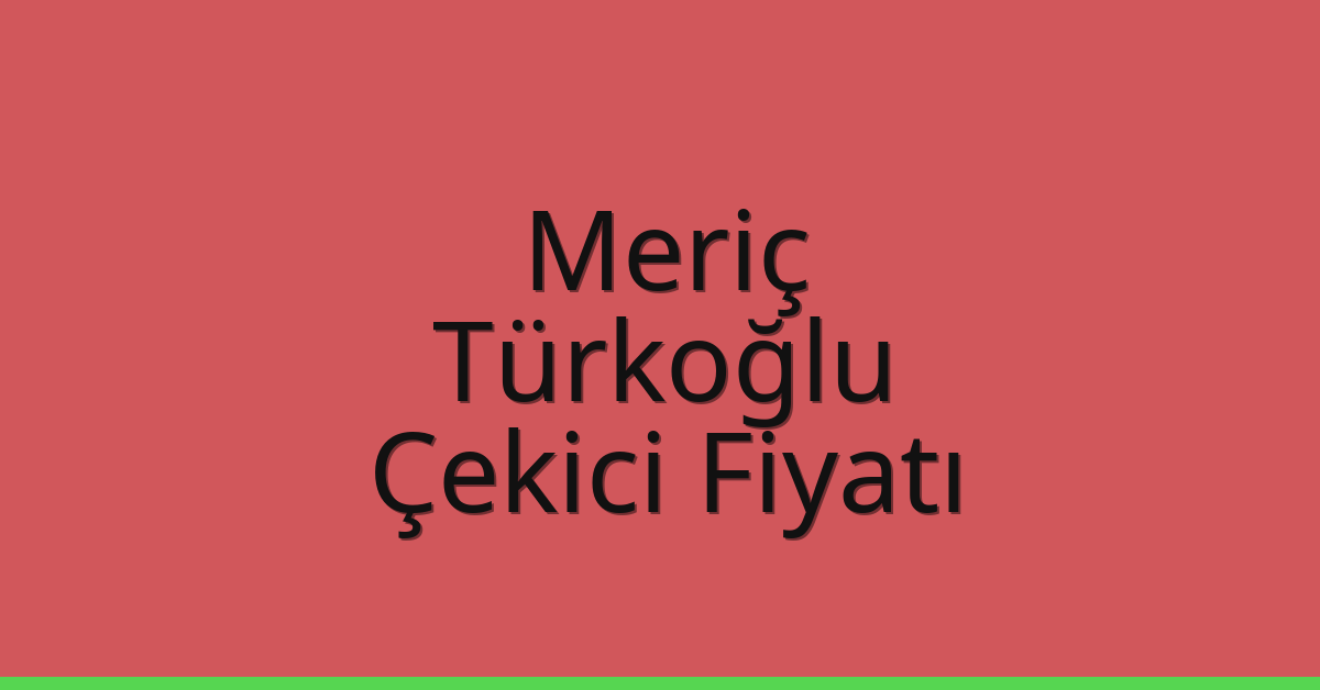 Meriç Çekici Fiyatı – Türkoğlu Oto Kurtarıcı Ücreti