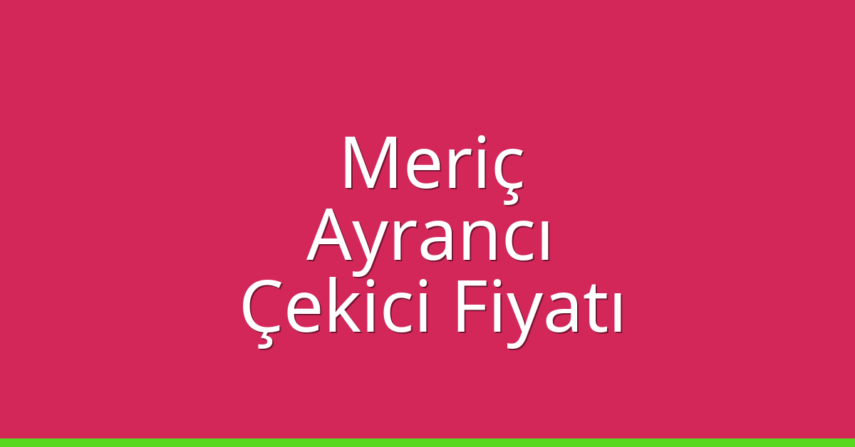 Meriç Çekici Fiyatı – Ayrancı Oto Kurtarıcı Ücreti