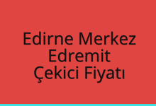 Edirne Merkez Çekici Fiyatı – Edremit Oto Kurtarıcı Ücreti
