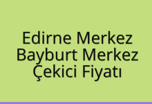 Edirne Merkez Çekici Fiyatı – Bayburt Merkez Oto Kurtarıcı Ücreti