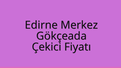 Edirne Merkez Çekici Fiyatı – Gökçeada Oto Kurtarıcı Ücreti