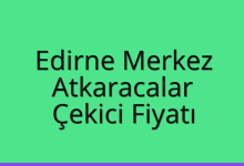 Edirne Merkez Çekici Fiyatı – Atkaracalar Oto Kurtarıcı Ücreti