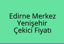 Edirne Merkez Çekici Fiyatı – Yenişehir Oto Kurtarıcı Ücreti