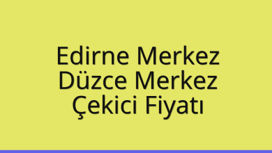 Edirne Merkez Çekici Fiyatı – Düzce Merkez Oto Kurtarıcı Ücreti