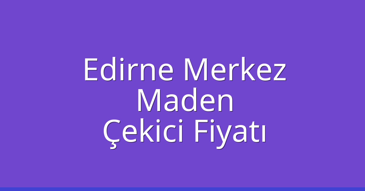 Edirne Merkez Çekici Fiyatı – Maden Oto Kurtarıcı Ücreti Edirne Merkez Çekici Fiyatı – Maden Oto Kurtarıcı Ücreti