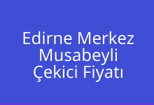 Edirne Merkez Çekici Fiyatı – Musabeyli Oto Kurtarıcı Ücreti