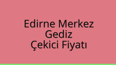 Edirne Merkez Çekici Fiyatı – Gediz Oto Kurtarıcı Ücreti