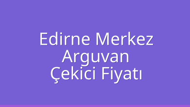 Edirne Merkez Çekici Fiyatı – Arguvan Oto Kurtarıcı Ücreti