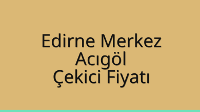 Edirne Merkez Çekici Fiyatı – Acıgöl Oto Kurtarıcı Ücreti