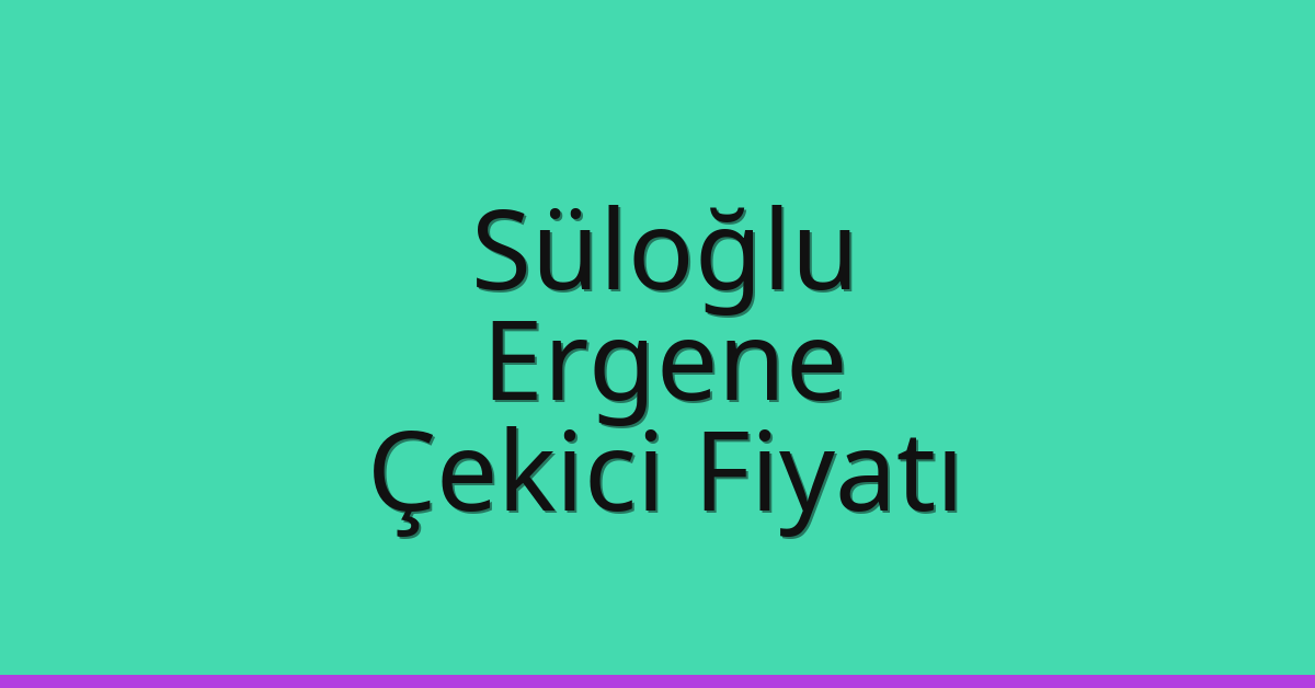 Süloğlu Çekici Fiyatı – Ergene Oto Kurtarıcı Ücreti
