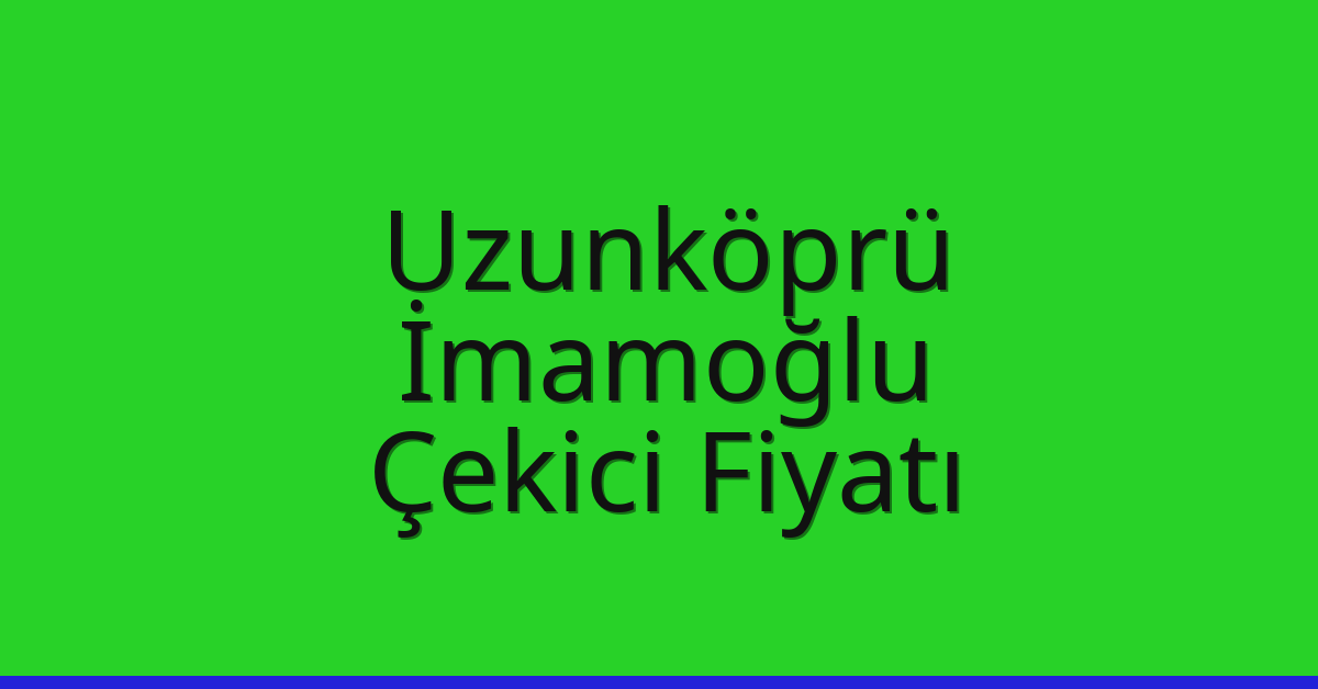 Uzunköprü Çekici Fiyatı – İmamoğlu Oto Kurtarıcı Ücreti Uzunköprü Çekici Fiyatı – İmamoğlu Oto Kurtarıcı Ücreti