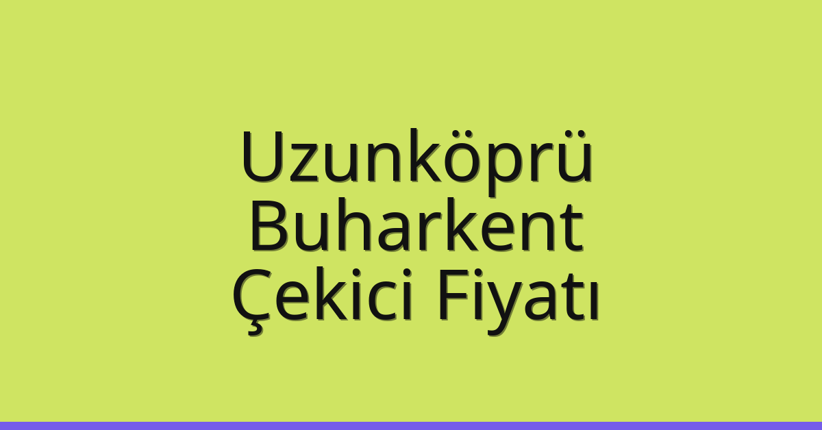 Uzunköprü Çekici Fiyatı – Buharkent Oto Kurtarıcı Ücreti