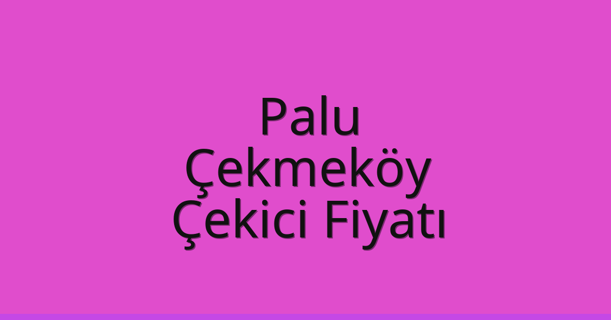 Palu Çekici Fiyatı – Çekmeköy Oto Kurtarıcı Ücreti