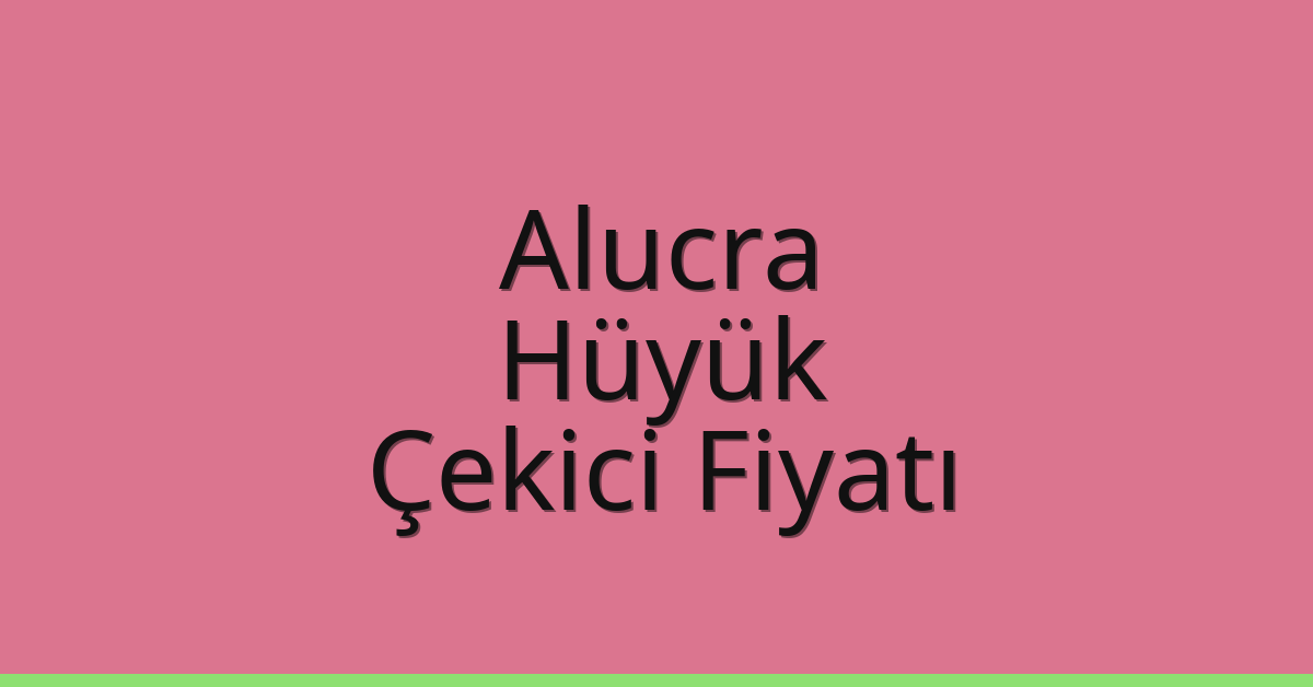 Alucra Çekici Fiyatı – Hüyük Oto Kurtarıcı Ücreti