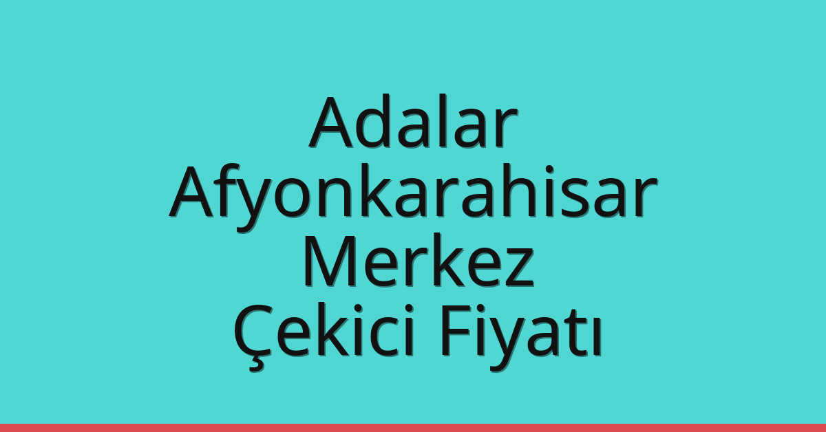 Adalar Çekici Fiyatı – Afyonkarahisar Merkez Oto Kurtarıcı Ücreti