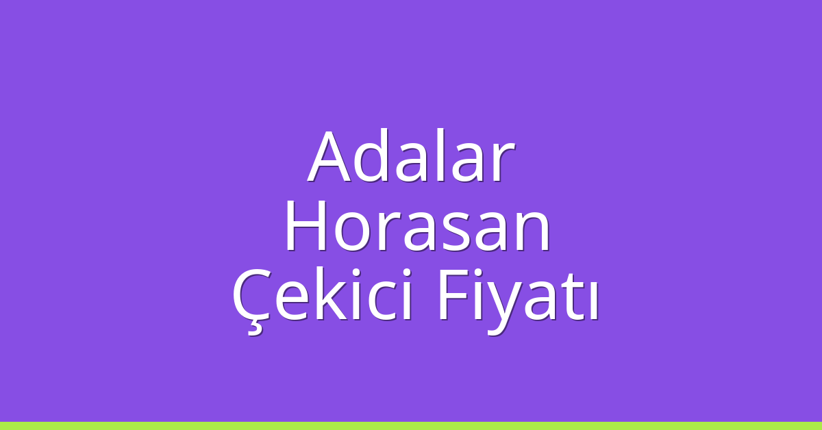 Adalar Çekici Fiyatı – Horasan Oto Kurtarıcı Ücreti