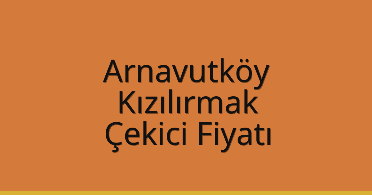 Arnavutköy Çekici Fiyatı – Kızılırmak Oto Kurtarıcı Ücreti