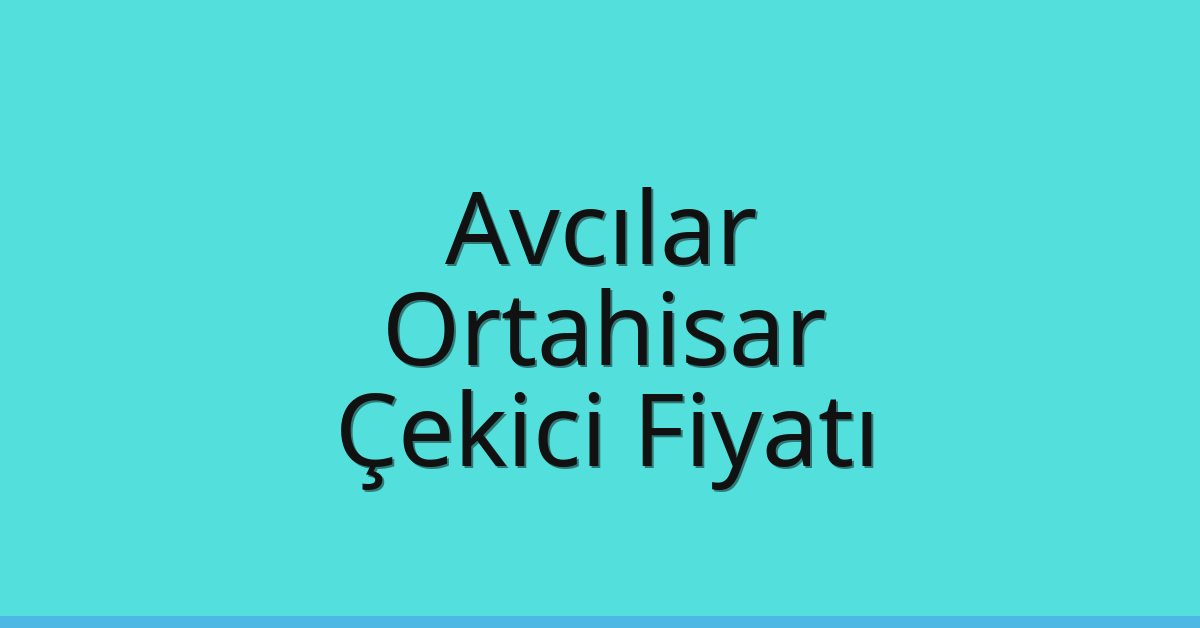 Avcılar Çekici Fiyatı – Ortahisar Oto Kurtarıcı Ücreti