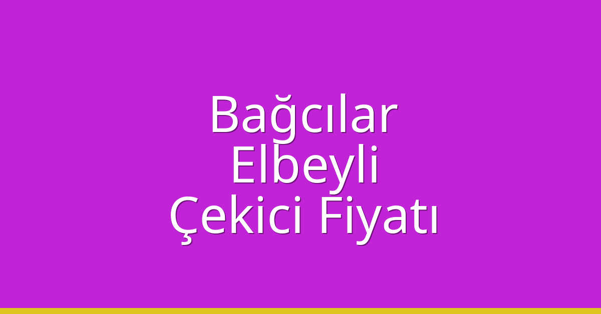 Bağcılar Çekici Fiyatı – Elbeyli Oto Kurtarıcı Ücreti
