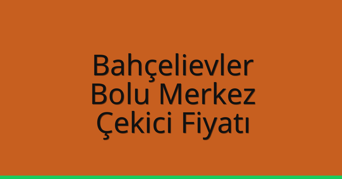 Bahçelievler Çekici Fiyatı – Bolu Merkez Oto Kurtarıcı Ücreti