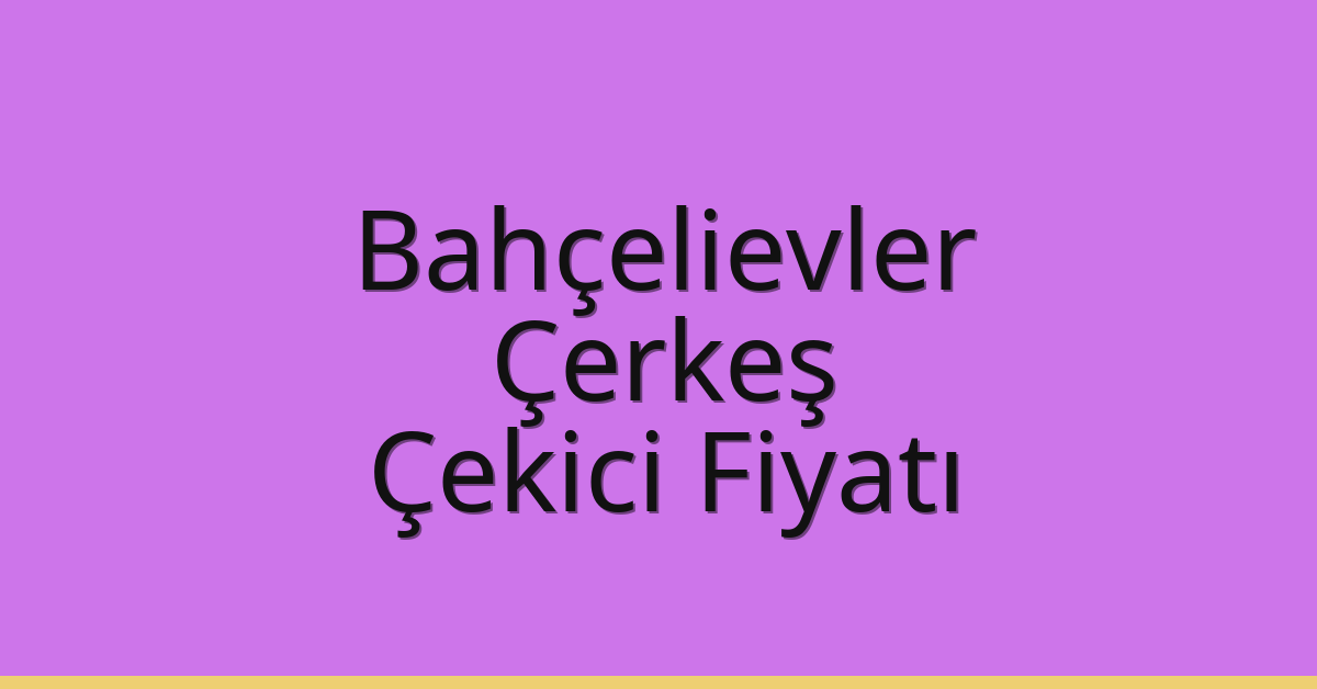 Bahçelievler Çekici Fiyatı – Çerkeş Oto Kurtarıcı Ücreti