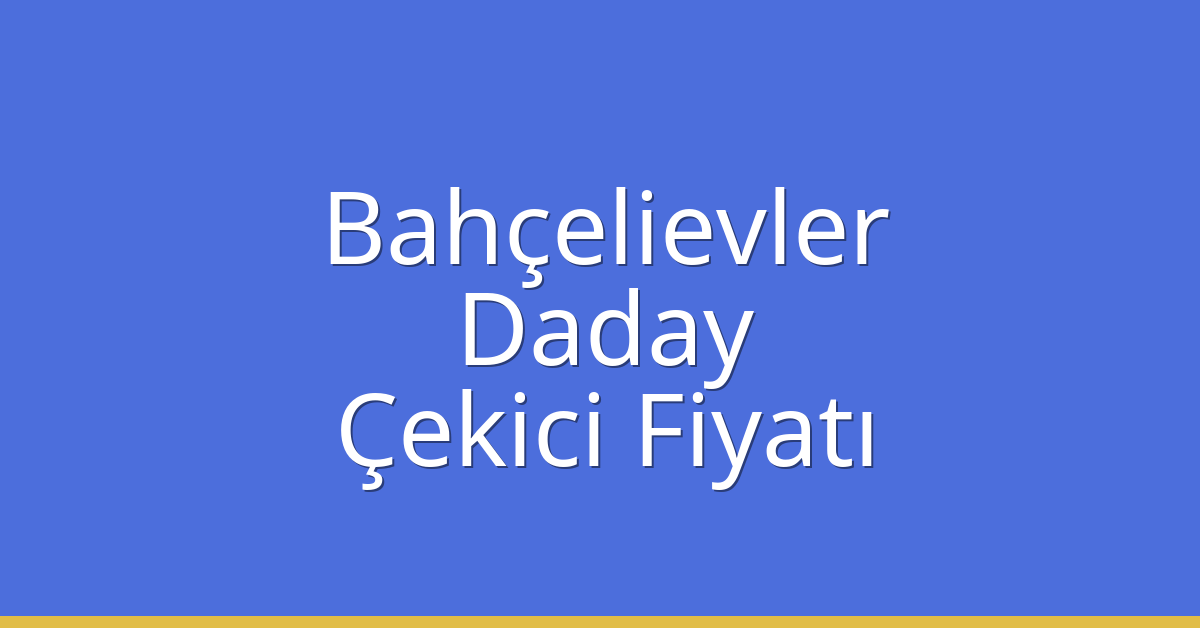 Bahçelievler Çekici Fiyatı – Daday Oto Kurtarıcı Ücreti