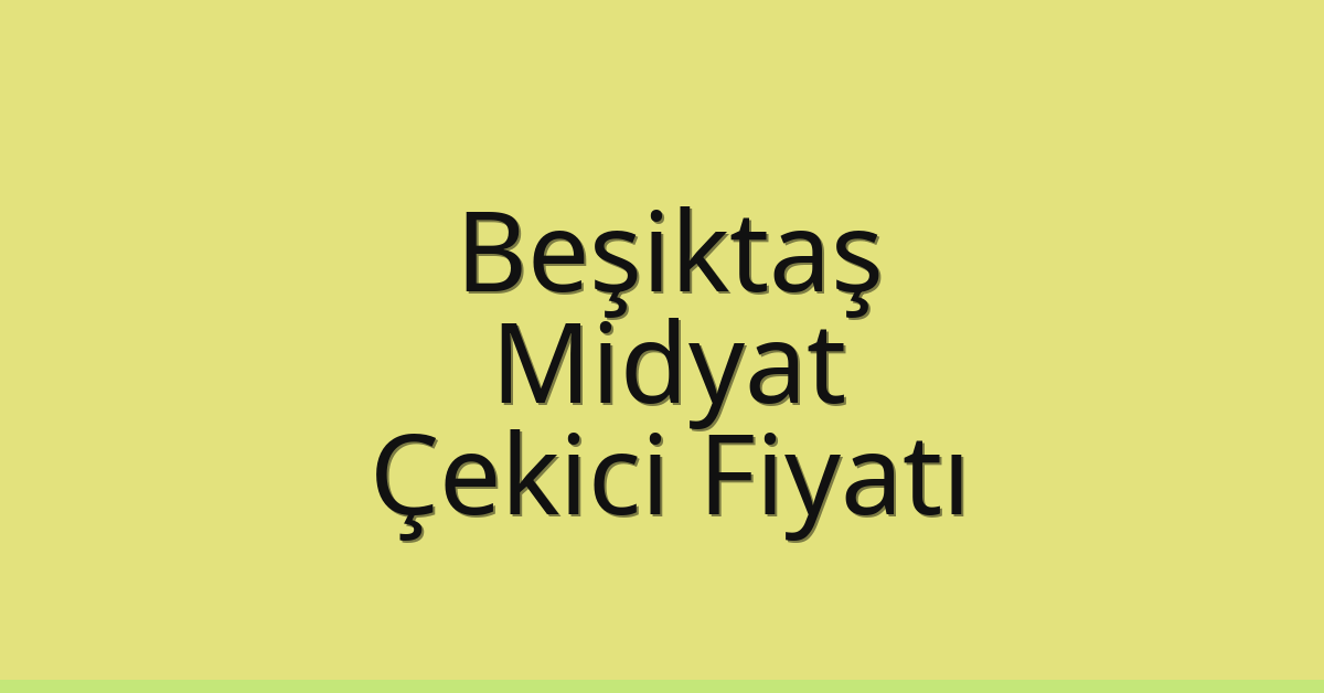 Beşiktaş Çekici Fiyatı – Midyat Oto Kurtarıcı Ücreti