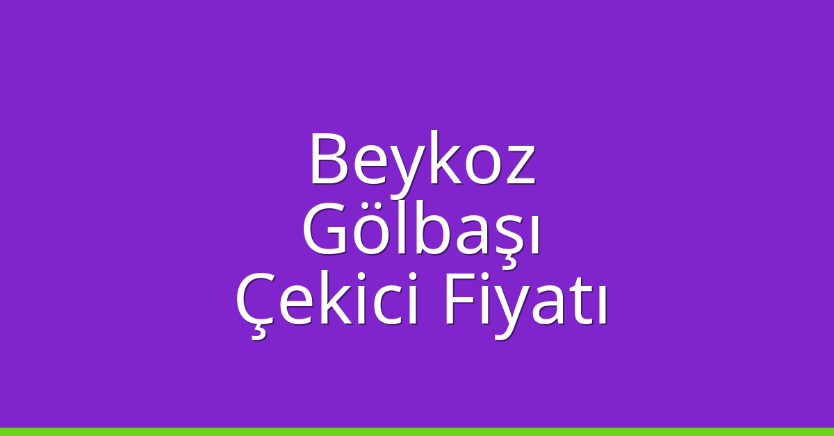 Beykoz Çekici Fiyatı – Gölbaşı Oto Kurtarıcı Ücreti