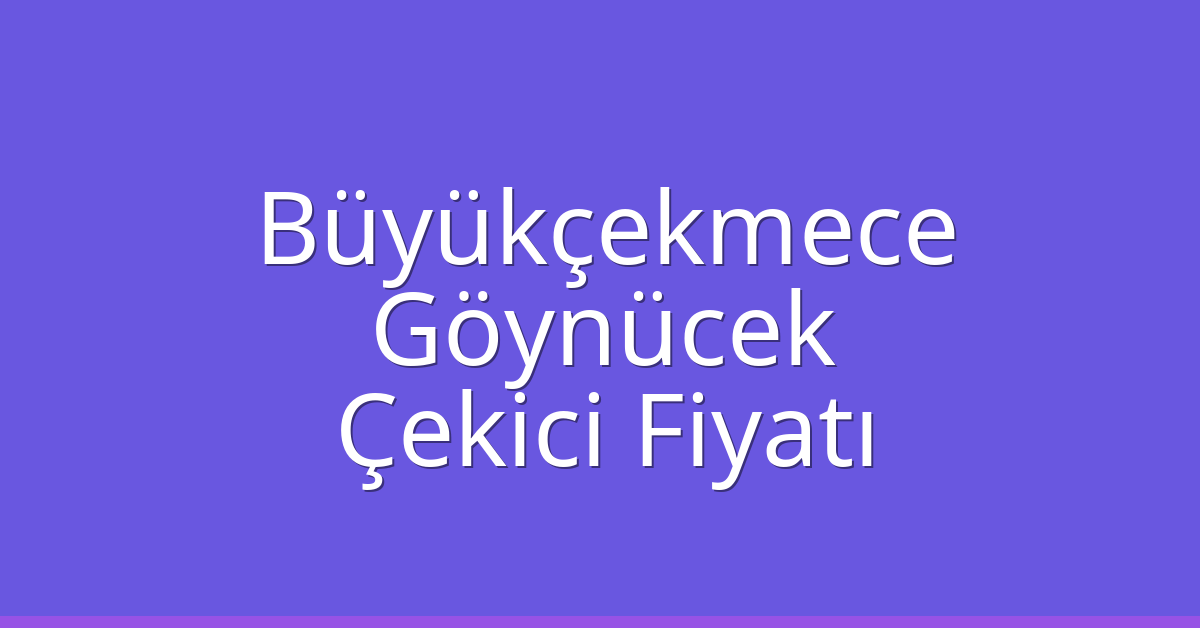 Büyükçekmece Çekici Fiyatı – Göynücek Oto Kurtarıcı Ücreti
