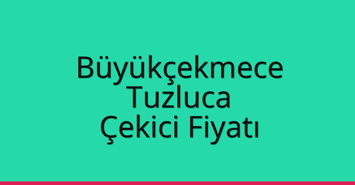 Büyükçekmece Çekici Fiyatı – Tuzluca Oto Kurtarıcı Ücreti