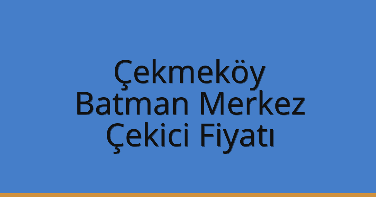 Çekmeköy Çekici Fiyatı – Batman Merkez Oto Kurtarıcı Ücreti