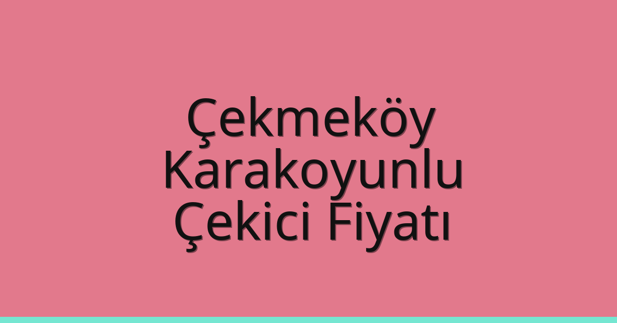 Çekmeköy Çekici Fiyatı – Karakoyunlu Oto Kurtarıcı Ücreti