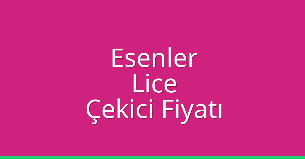 Esenler Çekici Fiyatı – Lice Oto Kurtarıcı Ücreti