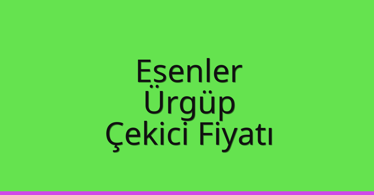 Esenler Çekici Fiyatı – Ürgüp Oto Kurtarıcı Ücreti