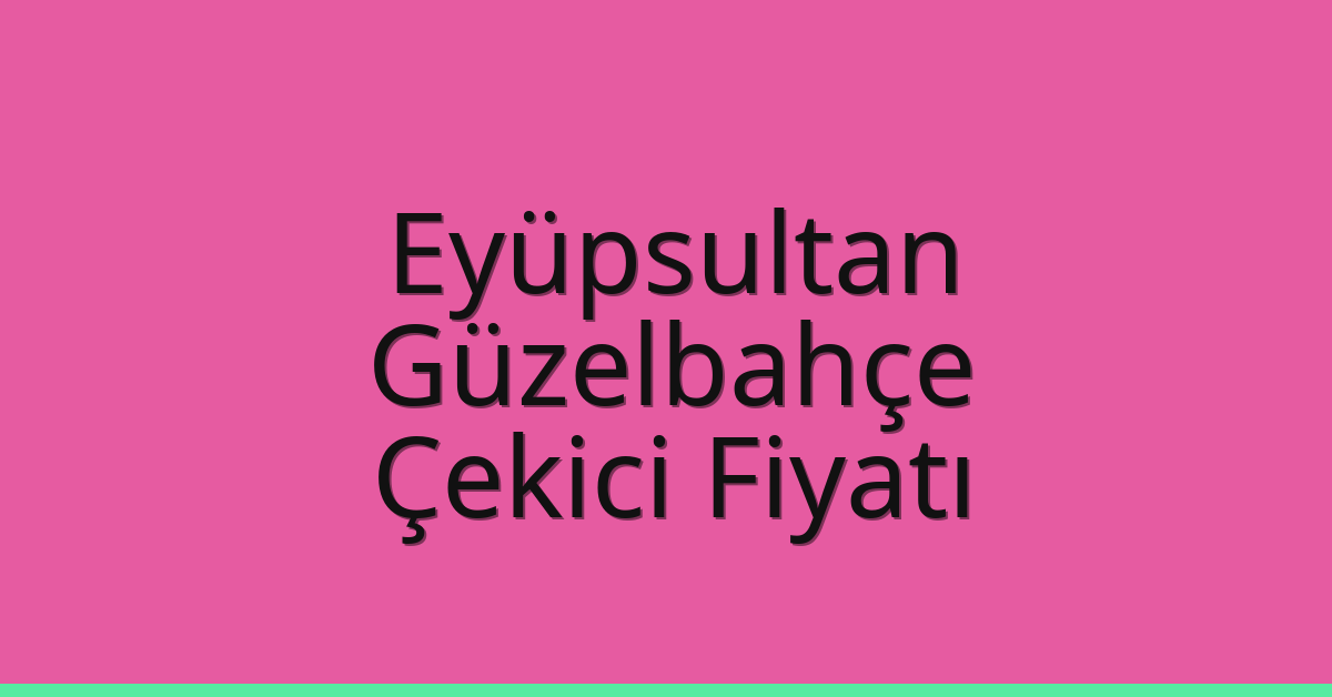 Eyüpsultan Çekici Fiyatı – Güzelbahçe Oto Kurtarıcı Ücreti