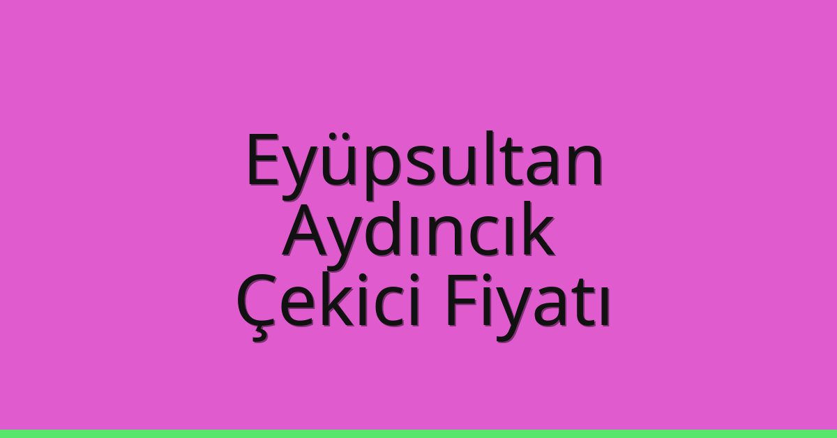 Eyüpsultan Çekici Fiyatı – Aydıncık Oto Kurtarıcı Ücreti